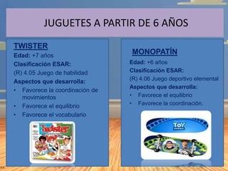 JUGUETES A PARTIR DE 6 AÑOS
TWISTER
Edad: +7 años
Clasificación ESAR:
(R) 4.05 Juego de habilidad
Aspectos que desarrolla:...