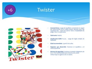 +6

Twister

Características: Juego de equilibrio consistente en seguir
las instrucciones de la ruleta (mano derecha azul,...