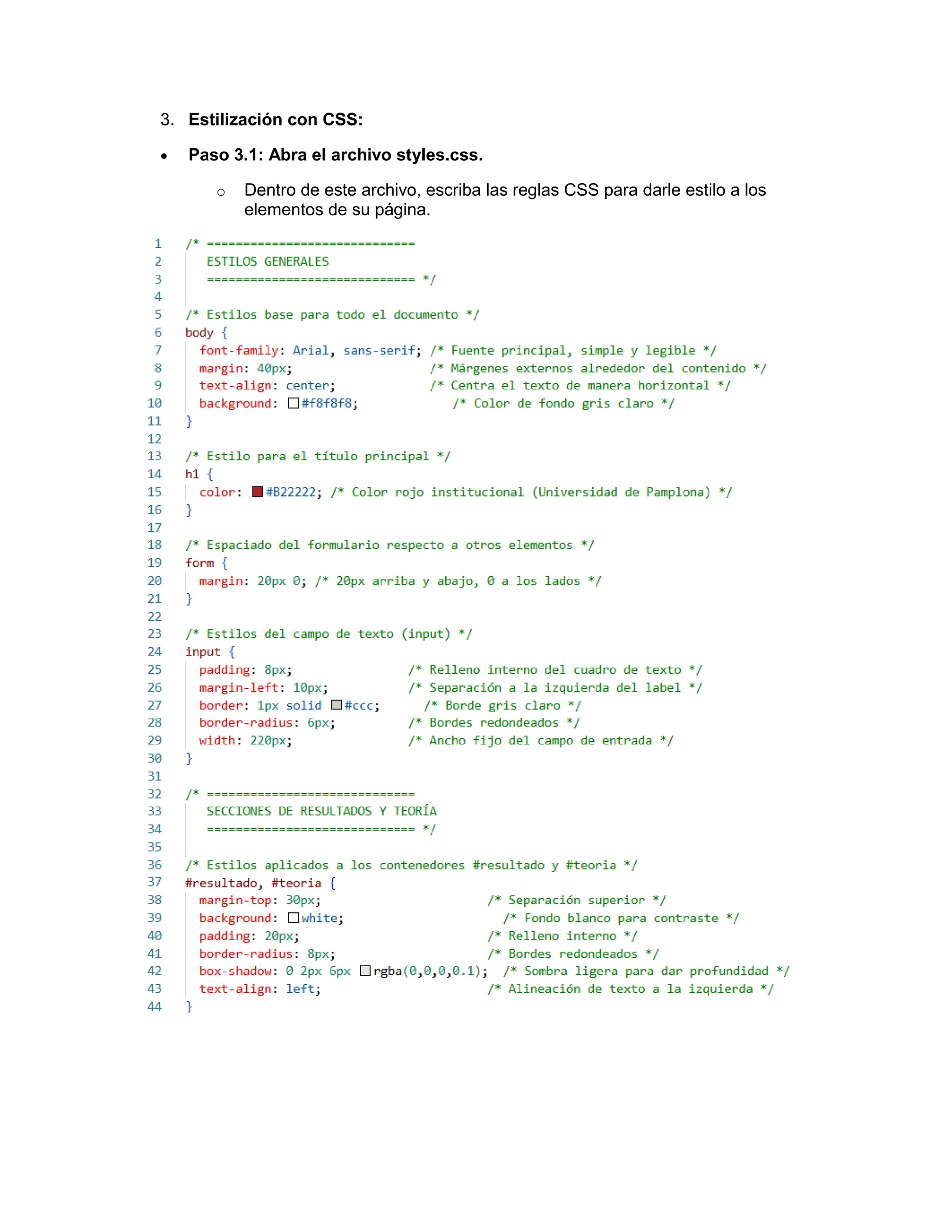 3. Estilización con CSS:
• Paso 3.1: Abra el archivo styles.css.
o Dentro de este archivo, escriba las reglas CSS para darle estilo a los
elementos de su página.
 