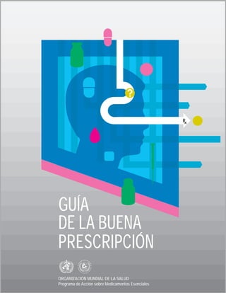 GUÍA
DE LA BUENA
PRESCRIPCIÓN
ORGANIZACIÓN MUNDIAL DE LA SALUD
Programa de Acción sobre Medicamentos Esenciales
 