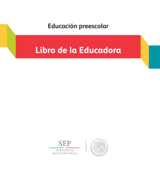 Libro de la Educadora
Educación preescolar
GUIAeducadorav4.indd 1 08/07/14 18:03
 