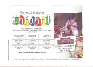 G)
ro
ª.ro
b:l
~
~
(3
$:
e
:::::l
ñ ·
;S.
~
el.
ro
(/) 

Q) 

::J
r-+
05·
~
Comenzó el abono 

DEL PEQUEÑO MUNICIPAL
NO TE PIERDAS LOS MEJORES ESPECTÁCULOS DESDE EL 15 DE ABRIL 

A LAS 12:00 HORAS 

El lago de los cisnes
Domingo 15 de
abril
Blanca Nieves
Domingo 27 de
mayo
Mazapán
Domingo 17 de
junio
Hansel y Gretel La bayadera La Cenicienta
Sábado 21 de Domingo 14 de Domingo 28 de
Julio octubre octubre
Banda Sinfónica de la FACh Baile de graduados Alicia en el pafs de las maravillas
Domingo 26 de Domingo 23 de Domingo 28 de
agosto diciembre octubre
- - - - - - - ­
í 

Venta de boletos Agustinas 794, Santiago. Fono Venta 463 1000 Yoficina del Parque Arauco, local 673, fono 463 8861 - www.muni
$9.000 TOTAL ABONO NIÑOS (9 ESPECTÁCULOS)
 