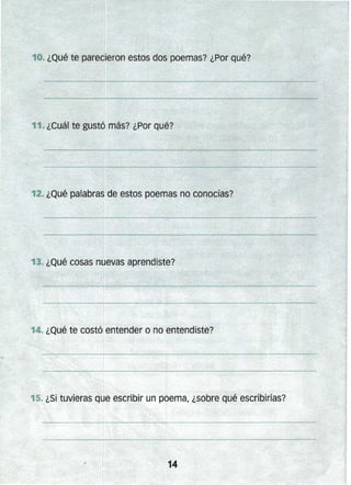 14. ¿Qué te costó,entender o no entendiste?
. 15. ¿Si tuvieras que escribir un poema, ¿sobre qué escribirías?
 