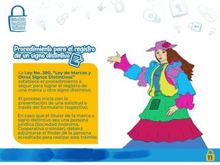11
La Ley No. 380, “Ley de Marcas y
Otros Signos Distintivos”
establece el procedimiento a
seguir para lograr el registro de
una marca u otro signo distintivo.
El proceso inicia con la
presentación de una solicitud a
través del formulario respectivo.
En caso que el titular de la marca o
signo distintivo sea una persona
jurídica (Sociedad Anónima,
Cooperativa o similar), deberá
adjuntarse el Poder de la persona
acreditada para realizar este trámite.
 