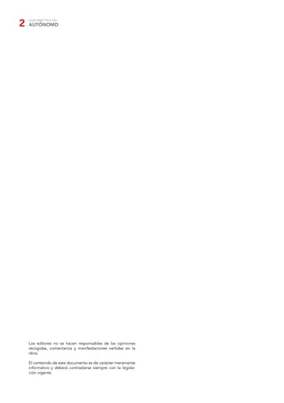 2   GUÍA PRÁCTICA DEL
    AUTÓNOMO




    Los editores no se hacen responsables de las opiniones
    recogidas, comentarios y manifestaciones vertidas en la
    obra.

    El contenido de este documento es de carácter meramente
    informativo y deberá contrastarse siempre con la legisla-
    ción vigente.
 