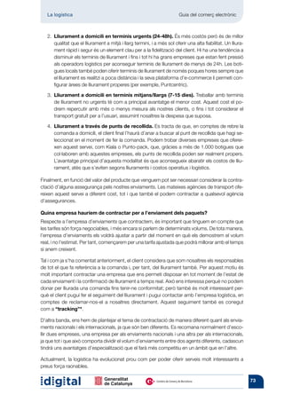 La logística	                                                         Guia del comerç electrònic



   2.  liurament a domicili en terminis urgents (24-48h). És més costós però és de millor
      L
      qualitat que el lliurament a mitjà i llarg termini, i a més sol oferir una alta fiabilitat. Un lliura-
      ment ràpid i segur és un element clau per a la fidelització del client. Hi ha una tendència a
      disminuir els terminis de lliurament i fins i tot hi ha grans empreses que estan fent pressió
      als operadors logístics per aconseguir terminis de lliurament de menys de 24h. Les boti-
      gues locals també poden oferir terminis de lliurament de només poques hores sempre que
      el lliurament es realitzi a poca distància i la seva plataforma d’e-commerce li permeti con-
      figurar àrees de lliurament properes (per exemple, Puntcentric).

   3.  liurament a domicili en terminis mitjans/llargs (7-15 dies). Treballar amb terminis
      L
      de lliurament no urgents té com a principal avantatge el menor cost. Aquest cost el po-
      drem repercutir amb més o menys mesura als nostres clients, o fins i tot considerar el
      transport gratuït per a l’usuari, assumint nosaltres la despesa que suposa.

   4.  liurament a través de punts de recollida. Es tracta de que, en comptes de rebre la
      L
      comanda a domicili, el client final l’haurà d’anar a buscar al punt de recollida que hagi se-
      leccionat en el moment de fer la comanda. Podem trobar diverses empreses que oferei-
      xen aquest servei, com Kiala o Punto-pack, que, gràcies a més de 1.000 botigues que
      col·laboren amb aquestes empreses, els punts de recollida poden ser realment propers.
      L’avantatge principal d’aquesta modalitat és que aconsegueix abaratir els costos de lliu-
      rament, atès que s’eviten segons lliuraments i costos operatius i logístics.

Finalment, en funció del valor del producte que venguem pot ser necessari considerar la contra-
ctació d’alguna assegurança pels nostres enviaments. Les mateixes agències de transport ofe-
reixen aquest servei a diferent cost, tot i que també el podem contractar a qualsevol agència
d’assegurances.

Quina empresa hauríem de contractar per a l’enviament dels paquets?
Respecte a l’empresa d’enviaments que contractem, és important que tinguem en compte que
les tarifes són força negociables, i més encara si parlem de determinats volums. De tota manera,
l’empresa d’enviaments els voldrà ajustar­a partir del moment en què els demostrem el volum
real, i no l’estimat. Per tant, començarem per una tarifa ajustada que podrà millorar amb el temps
si anem creixent.

Tal i com ja s’ha comentat anteriorment, el client considera que som nosaltres els responsables
de tot el que fa referència a la comanda i, per tant, del lliurament també. Per aquest motiu és
molt important contractar una empresa que ens permeti disposar en tot moment de l’estat de
cada enviament i la confirmació de lliurament a temps real. Això ens interessa perquè no podem
donar per lliurada una comanda fins tenir-ne conformitat; però també és molt interessant per-
què el client pugui fer el seguiment del lliurament i pugui contactar amb l’empresa logística, en
comptes de reclamar-nos-el a nosaltres directament. Aquest seguiment també es conegut
com a “tracking”*.

D’altra banda, ens hem de plantejar el tema de contractació de manera diferent quant als envia­
ments nacionals i els internacionals, ja que són ben diferents. Es recomana normalment d’esco-
llir dues empreses, una empresa per als enviaments nacionals i una altra per als internacionals,
ja que tot i que això comporta dividir el volum d’enviaments entre dos agents diferents, cadascun
tindrà uns avantatges d’especialit­ ació que el farà més competitiu en un àmbit que en l’altre.
                                   z

Actualment, la logística ha evolucionat prou com per poder oferir serveis molt interessants a
preus força raonables.

                                                                                                               73
 