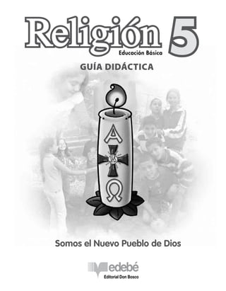Somos el Nuevo Pueblo de Dios
Editorial Don Bosco
GUÍA DIDÁCTICA
 