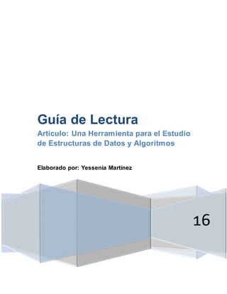 16
Guía de Lectura
Artículo: Una Herramienta para el Estudio
de Estructuras de Datos y Algoritmos
Elaborado por: Yessenia Martínez
 