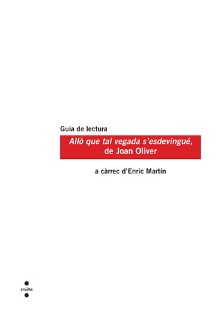 Guia de lectura 
Allò que tal vegada s’esdevingué, 
de Joan Oliver 
a càrrec d’Enric Martín 
 
