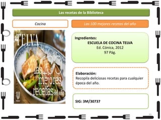 Las recetas de la Biblioteca
Cocina

Las 100 mejores recetas del año

Ingredientes:
ESCUELA DE COCINA TELVA
Ed. Cónica, 2012
97 Pág.

Elaboración:
Recopila deliciosas recetas para cualquier
época del año.

SIG: 3M/30737
33

 