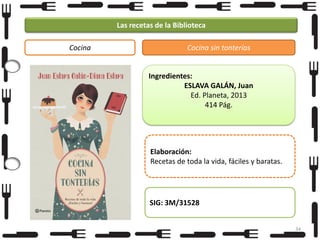 Las recetas de la Biblioteca
Cocina

Cocina sin tonterías

Ingredientes:
ESLAVA GALÁN, Juan
Ed. Planeta, 2013
414 Pág.

Elaboración:
Recetas de toda la vida, fáciles y baratas.

SIG: 3M/31528
34

 