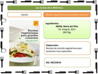 Las recetas de la Biblioteca
Cocina

Recetas vegetarianas para grandes ocasiones

Ingredientes:
IBERN, María del Pilar
Ed. Integral, 2011
284 Pág.

Elaboración:
Recetas de comida vegetariana para
ocasiones muy especiales.

SIG: 3M/29619
40

 