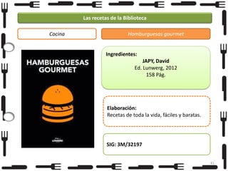 Las recetas de la Biblioteca
Cocina

Hamburguesas gourmet

Ingredientes:
JAPY, David
Ed. Lunwerg, 2012
158 Pág.

Elaboración:
Recetas de toda la vida, fáciles y baratas.

SIG: 3M/32197
41

 