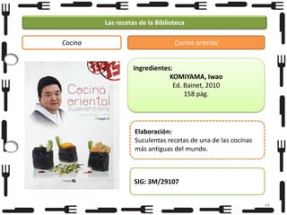 Las recetas de la Biblioteca
Cocina

Cocina oriental

Ingredientes:
KOMIYAMA, Iwao
Ed. Bainet, 2010
158 pág.

Elaboración:
Suculentas recetas de una de las cocinas
más antiguas del mundo.

SIG: 3M/29107
44

 