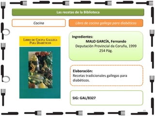 Las recetas de la Biblioteca
Cocina

Libro de cocina gallega para diabéticos

Ingredientes:
MALO GARCÍA, Fernando
Deputación Provincial da Coruña, 1999
254 Pág.

Elaboración:
Recetas tradicionales gallegas para
diabéticos.

SIG: GAL/8327
49

 