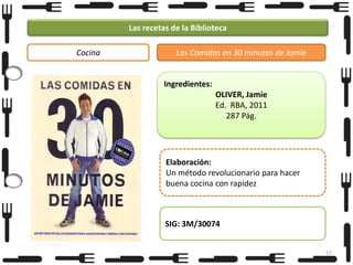 Las recetas de la Biblioteca
Cocina

Las Comidas en 30 minutos de Jamie

Ingredientes:
OLIVER, Jamie
Ed. RBA, 2011
287 Pág.

Foto

Elaboración:
Un método revolucionario para hacer
buena cocina con rapidez

SIG: 3M/30074
57

 