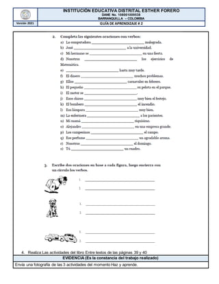 INSTITUCIÓN EDUCATIVA DISTRITAL ESTHER FORERO
DANE No. 108001009538
BARRANQUILLA – COLOMBIA
Versión 2021 GUÍA DE APRENDIZAJE # 2
4. Realiza Las actividades del libro Entre textos de las páginas 39 y 40
EVIDENCIA (Es la constancia del trabajo realizado)
Envía una fotografía de las 3 actividades del momento Haz y aprende.
 