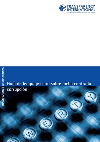 TRANSPARENCY INTERNATIONAL




                             Guía de lenguaje claro sobre lucha contra la
                             corrupción
 