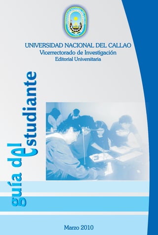 UNIVERSIDAD NACIONAL DEL CALLAO
Vicerrectorado de Investigación
Editorial Universitaria
guíad
elguíad
el
studiantestudiante
Marzo 2010
 