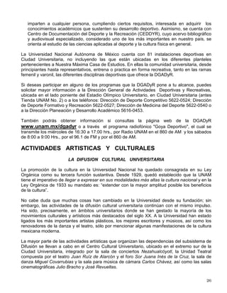 Como estudiante universitario tienes derecho, previa filiación, a recibir atención en el Instituto
Mexicano del Seguro Social. La DGSM te ofrece orientación y apoyo a través de la Jefatura de
Trabajo Social para tramitar tu alta IMSS.
Al tramitar tu ingreso a la Universidad se lleva a cabo la incorporación al Instituto Mexicano del
Seguro Social, en las fechas indicadas para cada plantel, te entregarán la HOJA DE AVISO
AUTOMÁTICO en la ventanilla de Servicios Escolares de cada escuela o facultad.
Este servicio es gratuito, para mayor información acude a la Jefatura de Trabajo Social de la
Dirección General de Servicios Médicos, o llamar a los teléfonos 56 22 01 42 y 56 22 01 49.
DEPORTE Y RECREACION
El desarrollo de la cultura física, del deporte y la recreación contribuyen de manera
complementaria y formativa a la educación, así como al desarrollo armónico e integral de una
sociedad. La Dirección General de Actividades Deportivas y Recreativas (DGADyR) tiene la
misión de coadyuvar a la formación integral de los alumnos, a través de hacer de la cultura
física, deportiva y recreativa elementos que favorezcan el desarrollo de valores e identidad
universitarios.
Para llevar a cabo esta tarea, se cuentan con los siguientes programas o áreas para atender a
la comunidad universitaria:
• Deporte Competitivo. Establece, orienta y supervisa todos los programas y acciones del
deporte representativo de la Universidad Nacional Autónoma de México. Existen 45
disciplinas deportivas en las cuales los estudiantes pueden desarrollarse y se clasifican en:
Individuales, de Contacto, Adaptados, Acuáticos, Alternos y de Conjunto. Asimismo, Futbol
Americano es otra alternativa a la cual se puede acceder. De estos programas surge el
grupo de seleccionados que representa a la UNAM en las diferentes competencias,
incluyendo la Olimpiada y Universiada Infantil y Juvenil.
• Deporte Formativo y Recreación. En este rubro se ofrecen los siguientes servicios:
Acondicionamiento Físico General, Acondicionamiento Rítmico Aeróbico,
Acondicionamiento Físico Acuático y eventos deportivos masivos para promover la cultura
deportiva. Adicionalmente a lo anterior, se cuenta con el programa de Ludotecas fijas y
Ludobus, que promueve actividades de expresión a través del juego, del sonido, del
movimiento, la creatividad y la lectura recreativa y talleres de ajedrez.
• Medicina del Deporte. Consientes de la importancia de contar con servicio médico
especializado para las personas que practican una disciplina deportiva, la DGADyR cuenta
con clínicas médico asistenciales, las cuales ofrecen los siguientes servicios: historia clínica
médico-deportiva y odontológica, electrocardiograma, antropometría, evaluación nutricional,
entre otros. Lo anterior se otorga de forma gratuita a los equipos representativos y a la
población universitaria en general se le solicita una cuota de recuperación.
• Desarrollo Académico. Inmersos en un contexto universitario, se debe reconocer la
importancia del aspecto académico en el deporte, para lo cual se cuenta con un programa
de cursos y un Diplomado en Entrenamiento Deportivo Especializado, los cuales se
 
