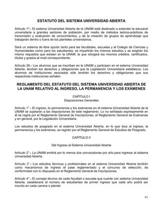 sinodales den su aceptación por escrito. Esta aceptación no comprometerá el voto del sinodal
en el examen.
Artículo 29.- Al terminar el examen cada sinodal emitirá su voto; el resultado se expresará
mediante la calificación: aprobado o suspendido.
Artículo 30.- En caso de suspensión no se podrá conceder otro examen antes de seis meses.
Artículo 31.- En exámenes de excepcional calidad, y tomando en cuenta los antecedentes
académicos, el jurado podrá otorgar mención honorífica; que justificará por escrito ante el
director de la facultad o escuela.
CAPÍTULO V
Servicio Social
Artículo 32.- El servicio social previo al examen profesional se cumplirá de conformidad con lo
señalado por los consejos técnicos respectivos, dentro de las disposiciones legales vigentes.
TRANSITORIO
ÚNICO.- Este reglamento entrará en vigor en las facultades y escuelas profesionales a partir de
su aprobación por el Consejo Universitario. En la Escuela Nacional Preparatoria se aplicará a
partir del próximo año escolar.
Aprobado en sesión del Consejo Universitario el día 28 de noviembre de 1969.
TRANSITORIOS
PRIMERO.- Las presentes modificaciones se publicarán en la Gaceta UNAM y entrarán en
vigor para las calificaciones que se asienten a partir del ciclo escolar 1997-98.
SEGUNDO.- Las calificaciones obtenidas antes de la entrada en vigor de estas reformas se
expresarán y tendrán las equivalencias siguientes.
MB (Muy Bien) igual a 10
B (Bien) igual a 8
S (Suficiente) igual a 6
NA (No Acreditada) carece de equivalencia numérica.
NP (No Presentada) carece de equivalencia numérica.
TERCERO.- Se derogan las disposiciones que contravengan a lo establecido en estas
reformas.
Aprobado en sesión del Consejo Universitario el 1 de julio de 1997.
Publicado en Gaceta UNAM el 7 de julio de 1997.
 