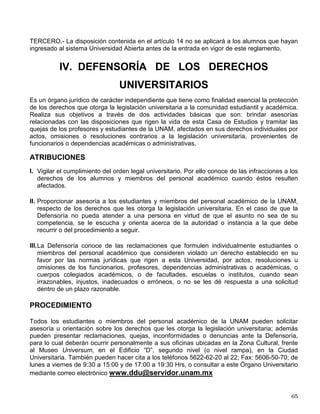 Artículo 15.- Los proyectos para el establecimiento de unidades del sistema Universidad Abierta
en instituciones que no forman parte de la UNAM, serán sometidos al acuerdo del consejo
técnico respectivo y a la aprobación del Consejo Universitario, previa opinión de la Comisión
Académica del sistema.
Artículo 16.- El funcionamiento de unidades del sistema Universidad Abierta en instituciones
que no forman parte de la UNAM, se regirá por el convenio que se celebre al efecto, aprobado
por el consejo técnico de la facultad o escuela correspondiente.
Artículo 17.- El ingreso de alumnos a las unidades del sistema Universidad Abierta en
instituciones que no forman parte de la UNAM se regirá por lo dispuesto en este reglamento,
excepto en lo que se refiere a los tiempos y al número de las convocatorias mencionadas en su
artículo 2o.
Artículo 18.- Para los alumnos inscritos en las unidades del sistema Universidad Abierta en
instituciones que no forman parte de la UNAM, los requisitos de permanencia serán los que
establece este reglamento.
Las fechas de inicio y término de los periodos lectivos, serán los que se establezcan con base
en los convenios respectivos.
Artículo 19.- Los alumnos inscritos en las unidades del sistema Universidad Abierta de la UNAM
establecidas en instituciones que no forman parte de ella, podrán solicitar su cambio a los
planteles de las facultades o escuelas correspondientes en el mismo sistema y en la misma
carrera. En el caso de que el convenio esté vigente, el alumno conservará las obligaciones
derivadas del mismo.
Este cambio estará sujeto a la equivalencia del plan de estudios y al cupo disponible y requerirá
la autorización por escrito del director del plantel.
CAPÍTULO VI
Del Registro Escolar de los Alumnos del Sistema Universidad Abierta
Artículo 20.- Las facultades y escuelas llevarán a cabo el registro y el seguimiento académico
de los alumnos inscritos en el sistema Universidad Abierta en forma separada respecto del
sistema escolarizado, y entregarán en los plazos establecidos por la Dirección General de
Administración Escolar la documentación e información relativa a los movimientos escolares
que hayan realizado.
TRANSITORIOS
PRIMERO.- Una vez aprobado por el Consejo Universitario, el presente reglamento entrará en
vigor al día siguiente de su publicación en la Gaceta UNAM.
SEGUNDO.- La disposición contenida en el artículo 6o. numeral 1) no regirá a los alumnos que
soliciten su cambio al sistema Universidad Abierta habiendo ingresado al sistema escolarizado
antes de la entrada en vigor de este reglamento.
 