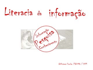 Literacia   da   informação


                   Biblioteca Escolar /EBSMC / 2011
 