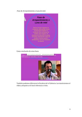 -Fase de Arrepentimiento o Luna de miel.

Como conclusión de estas fases.

También podemos diferencia la Escalera de la Violencia. Les mostraremos el
vídeo y después se le hará referencia o visto.

9

 