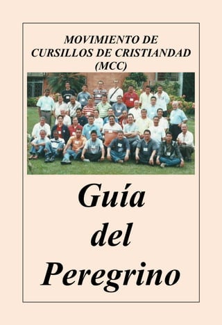 MOVIMIENTO DE
CURSILLOS DE CRISTIANDAD
(MCC)

Guía
del
Peregrino

 