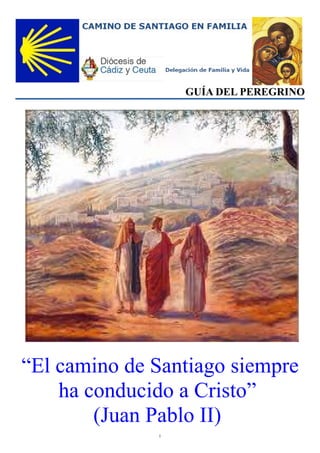 GUÍA DEL PEREGRINO
“El camino de Santiago siempre
ha conducido a Cristo”
(Juan Pablo II)
1
 