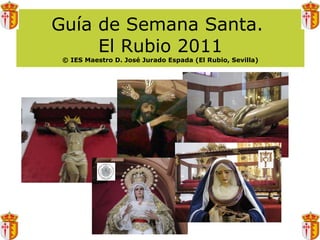 Guía de Semana Santa.  El Rubio 2011 © IES Maestro D. José Jurado Espada (El Rubio, Sevilla) 