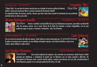 www.sylvienys.com      Tfno. 954 902 773                                                             Compañía “Ñía”
     “Chiqui Chico” es una obra de teatro musical que nos traslada al universo gráfico de Montsé Chiqui Chico
     Gisbert, autora de numerosos libros y premio nacional de ilustración infantil.
     Un espectáculo lleno de ternura, poesía y humor que tiene como tema central el nacimiento de una profunda
     amistad entre un niño y una niña.

     Miriam Rodríguez Avecilla                                                                 Miroa79@hotmail.com     Tfno. 666 842 749

                         Basutítere       Vamos a reutilizar esa basurilla de la que nos deshacemos sin pensar, para darle una divertida
                         vida. De nuestras manos, van a nacer tìteres de de todos los tamaños y formas imaginables, con los que
                         podremos jugar sin parar, a inventar e interpretar, mil y tres historias.


     gramolahumana@gmail.com.          Tfno. 620 509 901                                                     Codo Coderson
     Con un menú de canciones de todas las épocas, Codo Coderson estará esperando que La gramola humana
     le pidas ese temazo que te encanta, ya sean dibujos animados viejunos, rock clásico británico, nueva trova
     cubana, ópera italiana o copla castiza.


     Con Sombra Flamenca                                                                  cmolinaterrero@gmailcom      Tfno. 658 943 550

                         Espectáculo          Una mezcla explosiva de orígenes y de recorridos nos caracteriza, desde Francia a Italia
                         pasando por Andalucia, y uniéndonos la pasión por un flamenco con un toque especial y diferente. Un
                         Espectáculo de flamenco como creación teatral poética, sombras que danzan tras una tela, transformando el
                         cante flamenco popular en un mensaje optimista del amor y la vida.
16
 