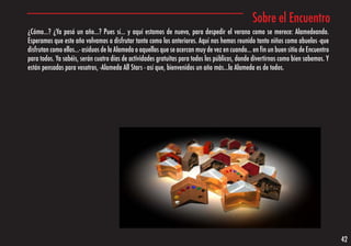Sobre el Encuentro
¿Cómo...? ¿Ya pasó un año...? Pues sí... y aquí estamos de nuevo, para despedir el verano como se merece: Alamedeando.
Esperamos que este año volvamos a disfrutar tanto como los anteriores. Aquí nos hemos reunido tanto niños como abuelos -que
disfrutan como ellos...- asiduos de la Alameda o aquellos que se acercan muy de vez en cuando... en fin un buen sitio de Encuentro
para todos. Ya sabéis, serán cuatro días de actividades gratuitas para todos los públicos, donde divertirnos como bien sabemos. Y
están pensadas para vosotros, -Alameda All Stars - así que, bienvenidos un año más...la Alameda es de todos.




                                                                                                                                     42
 