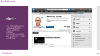 @alfredovela
Branding Personal
Linkedin
-260millonesdeusuarios
-Sólousoprofesional
-Buenagestiónde
contactos
-Interesantes...