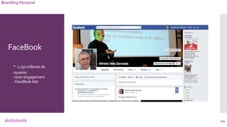 @alfredovela
Branding Personal
FaceBook
- 1.250millonesde
usuarios
-Granengagement
-FaceBookAds
103
 