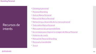 @alfredovela
Branding Personal
Recursos de
interés
122
 Estrategia personal
 Personal Branding
 Qué es Marca Personal
...