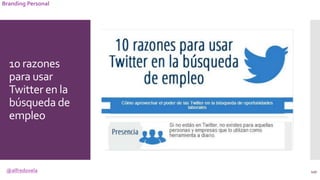@alfredovela
Branding Personal
10 razones
para usar
Twitter en la
búsqueda de
empleo
127
 