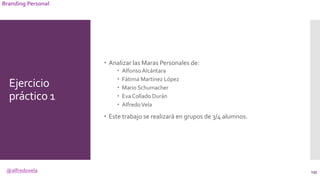 @alfredovela
Branding Personal
Ejercicio
práctico 1
135
 Analizar las Maras Personales de:
 Alfonso Alcántara
 Fátima M...