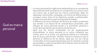 @alfredovela
Branding Personal
Qué es marca
personal
 La marca personal (en inglés Personal Branding) es un concepto de
d...