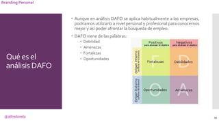 @alfredovela
Branding Personal
Qué es el
análisis DAFO
 Aunque en análisis DAFO se aplica habitualmente a las empresas,
p...