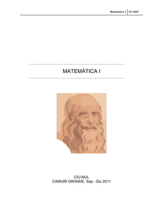Matemática I   FC-1001




     MATEMÀTICA I




         CIU-NUL
CAMURI GRANDE, Sep - Dic 2011
 