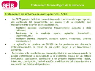 Tratamiento farmacológico de la demencia <ul><li>Los SPCD pueden definirse como síntomas de trastornos de la percepción, d...
