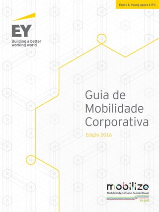 Guia de
Mobilidade
Corporativa
Edição 2016
Ernst & Young agora é EY.
 