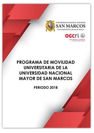 PROGRAMA DE MOVILIDAD
UNIVERSITARIA DE LA
UNIVERSIDAD NACIONAL
MAYOR DE SAN MARCOS
PERIODO 2018
 