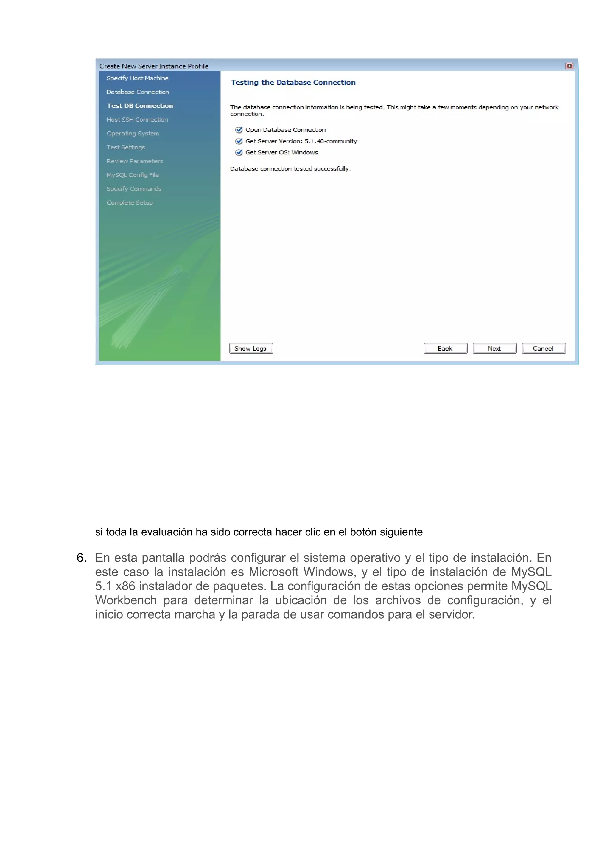 si toda la evaluación ha sido correcta hacer clic en el botón siguiente

6. En esta pantalla podrás configurar el sistema operativo y el tipo de instalación. En
   este caso la instalación es Microsoft Windows, y el tipo de instalación de MySQL
   5.1 x86 instalador de paquetes. La configuración de estas opciones permite MySQL
   Workbench para determinar la ubicación de los archivos de configuración, y el
   inicio correcta marcha y la parada de usar comandos para el servidor.
 