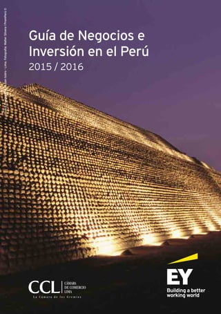Guía de Negocios e
Inversión en el Perú
2015 / 2016
HuacaHuallamarcaenSanIsidro-Lima.Fotografía:WalterSilveralPromPerú©
 