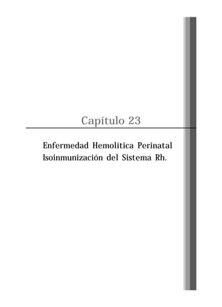 Capítulo 23
Enfermedad Hemolítica Perinatal
Isoinmunización del Sistema Rh.

Pág. 251

 