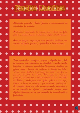 = = = = = = = = = = = = = =
= = = = = = = = = = = = = =
= = = = = = = = = = = = = =
= = = = = = = = = = = = = =
= = = = = = = = = = = = = =
= = = = = = = = = = = = = =
= = = = = = = = = = = = = =
= = = = = = = = = = = = = =
= = = = = = = = = = = = = =
= = = = = = = = = = = = = =
= = = = = = = = = = = = = =
= = = = = = = = = = = = = =
= = = = = = = = = = = = = =
= = = = = = = = = = = = = =
= = = = = = = = = = = = = =
= = = = = = = = = = = = = =
= = = = = = = = = = = = = =
= = = = = = = = = = = = = =
Festa Junina
Atividade proposta: Festa Junina e encerramento de
atividades do semestre
Materiais: decoração do espaço com o tema de festa
julina, comidas típicas e muita animação e criatividade!
Modo de fazer: organizar uma festinha temática com
comidas de festa junina, quadrilha e brincadeiras
Teve quadrilha, canjica, pipoca, algodão doce, bolo
de cenoura com cobertura de chocolate e muitos muitos
beijinhos e abraços quentinhos.Brincamos também de
cabra-cega, dança da cadeira e desafio da bola.
Tendo como objetivo encerrar um ciclo, ao fim do
primeiro semestre de 2019. Para que as crianças
pudessem compreender a temporalidade do nosso trabalho
no Fortim, realizamos uma festa julina no espaço,
aberta a todas as crianças que quisessem participar.
A proposta desse dia não necessariamente enquadra-
se no conceito de oficina, justamente porque nosso
objetivo baseava-se em um momento de descontração e
festividade.
19
 