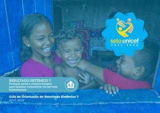 Guia de Orientação do Resultado Sistêmico 7
Abril, 2022
Foto:
UNICEF/BRZ
 