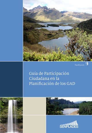 Planificación   11
Guía de Participación
Ciudadana en la
Planificación de los GAD
 